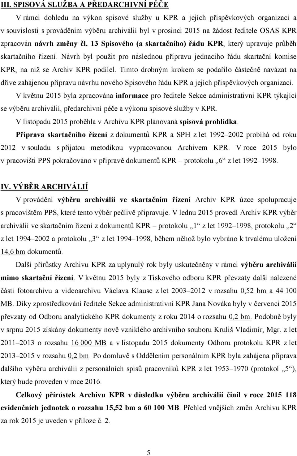 Návrh byl použit pro následnou přípravu jednacího řádu skartační komise KPR, na níž se Archiv KPR podílel.