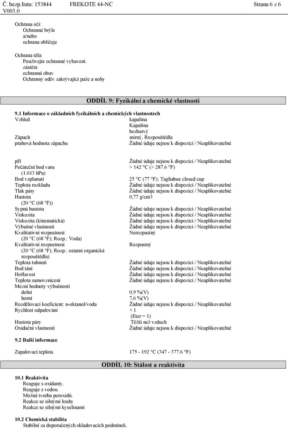 1 Informace o základních fyzikálních a chemických vlastnostech Vzhled kapalina Kapalina bezbarvý Zápach mírný, Rozpouštědla prahová hodnota zápachu ph Počáteční bod varu > 142 C (> 287.6 F) (1.