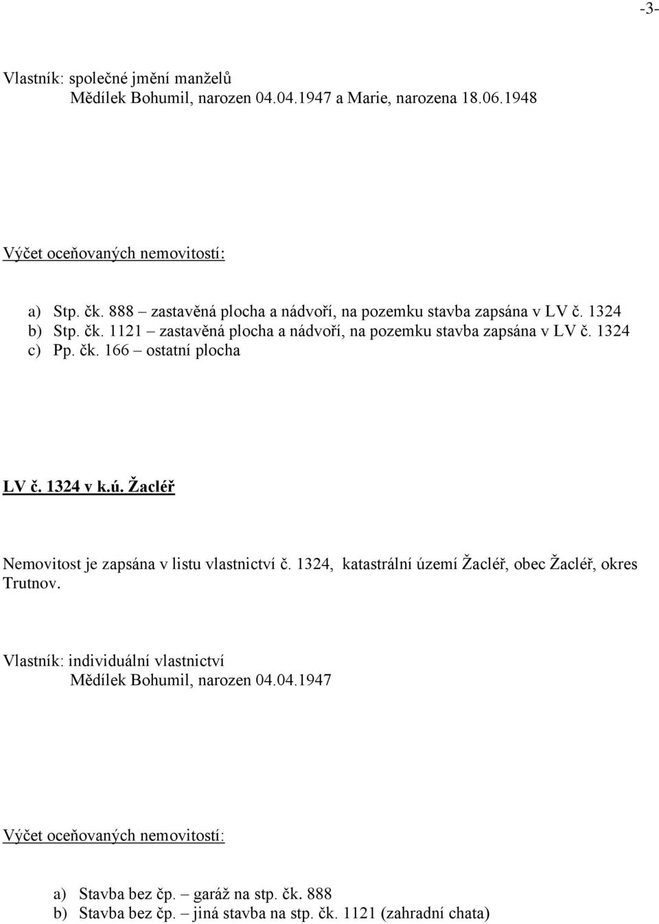 1324 v k.ú. Žacléř Nemovitost je zapsána v listu vlastnictví č. 1324, katastrální území Žacléř, obec Žacléř, okres Trutnov.