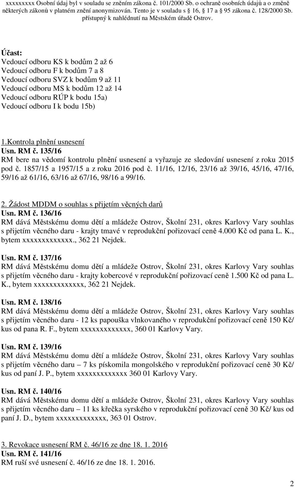 11/16, 12/16, 23/16 až 39/16, 45/16, 47/16, 59/16 až 61/16, 63/16 až 67/16, 98/16 a 99/16. 2. Žádost MDDM o souhlas s přijetím věcných darů Usn. RM č.