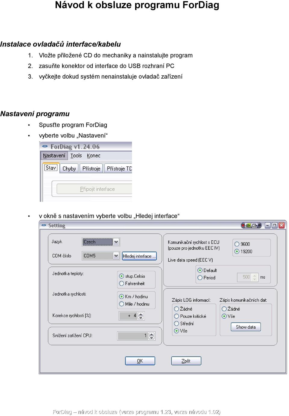 zasuňte konektor od interface do USB rozhraní PC 3.