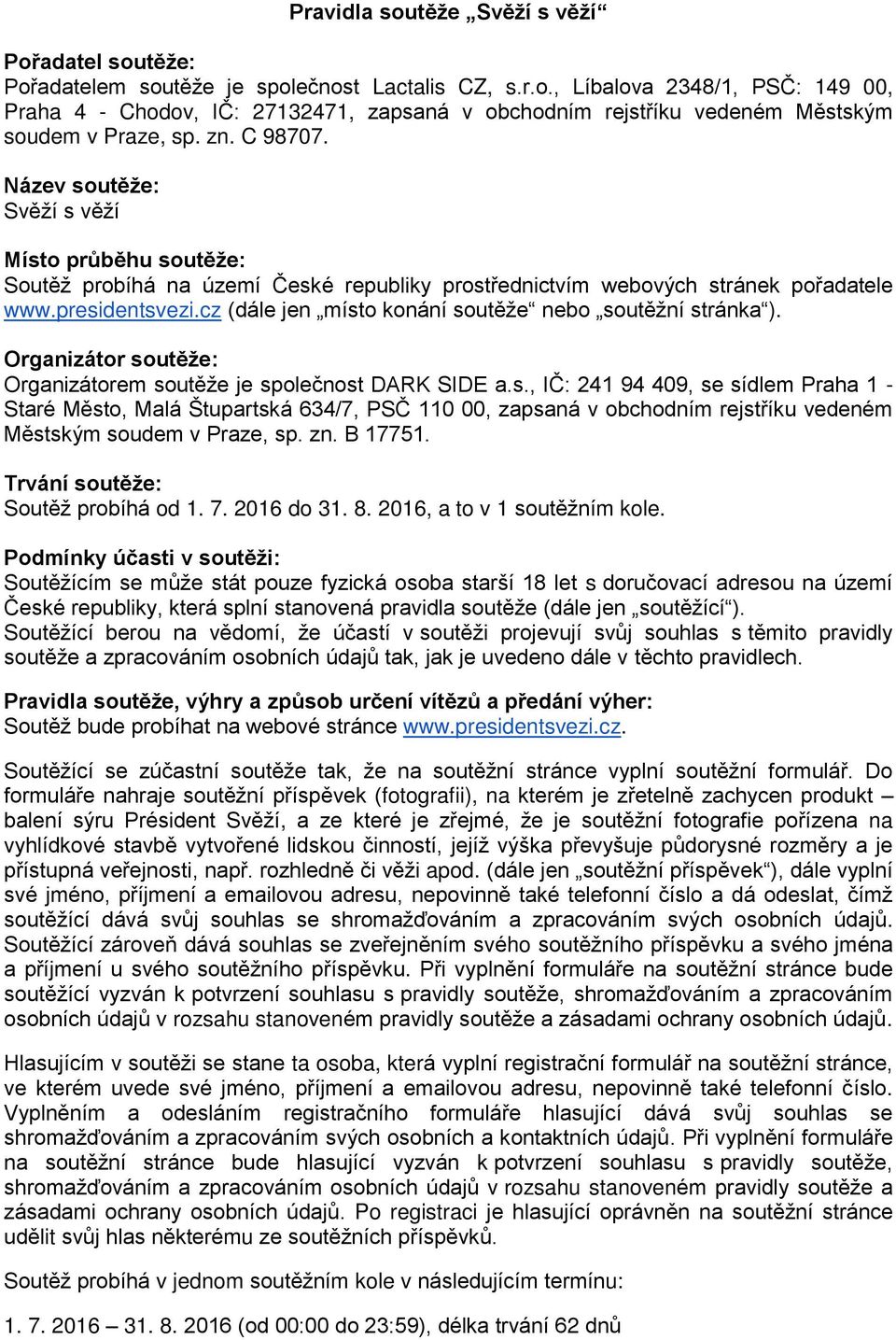 cz (dále jen místo konání soutěže nebo soutěžní stránka ). Organizátor soutěže: Organizátorem soutěže je společnost DARK SIDE a.s., IČ: 241 94 409, se sídlem Praha 1 - Staré Město, Malá Štupartská 634/7, PSČ 110 00, zapsaná v obchodním rejstříku vedeném Městským soudem v Praze, sp.