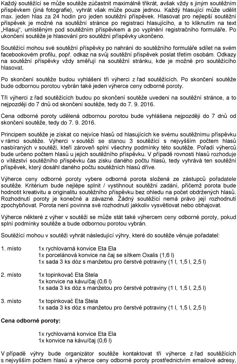 Hlasovat pro nejlepší soutěžní příspěvek je možné na soutěžní stránce po registraci hlasujícího, a to kliknutím na text Hlasuj, umístěným pod soutěžním příspěvkem a po vyplnění registračního