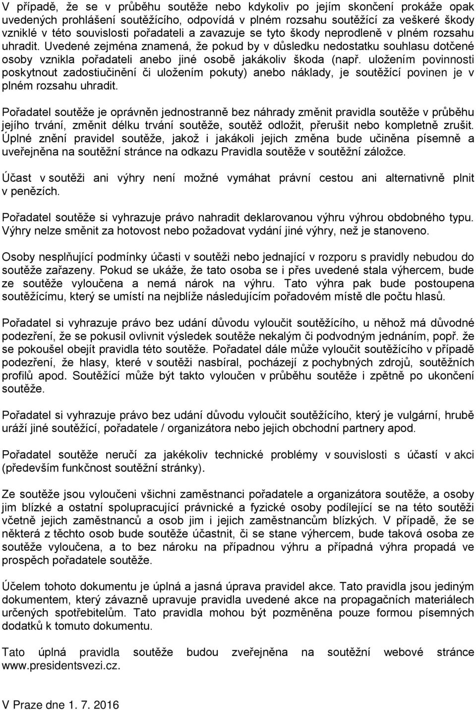 Uvedené zejména znamená, že pokud by v důsledku nedostatku souhlasu dotčené osoby vznikla pořadateli anebo jiné osobě jakákoliv škoda (např.