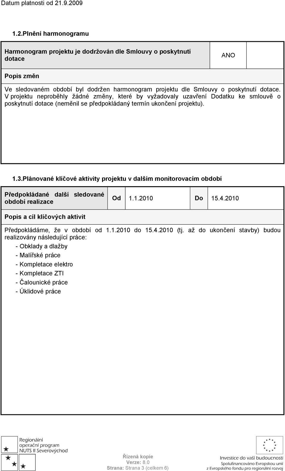 Plánované klíčové aktivity projektu v dalším monitorovacím období Předpokládané další sledované období realizace Od 1.1.2010 Do 15.4.