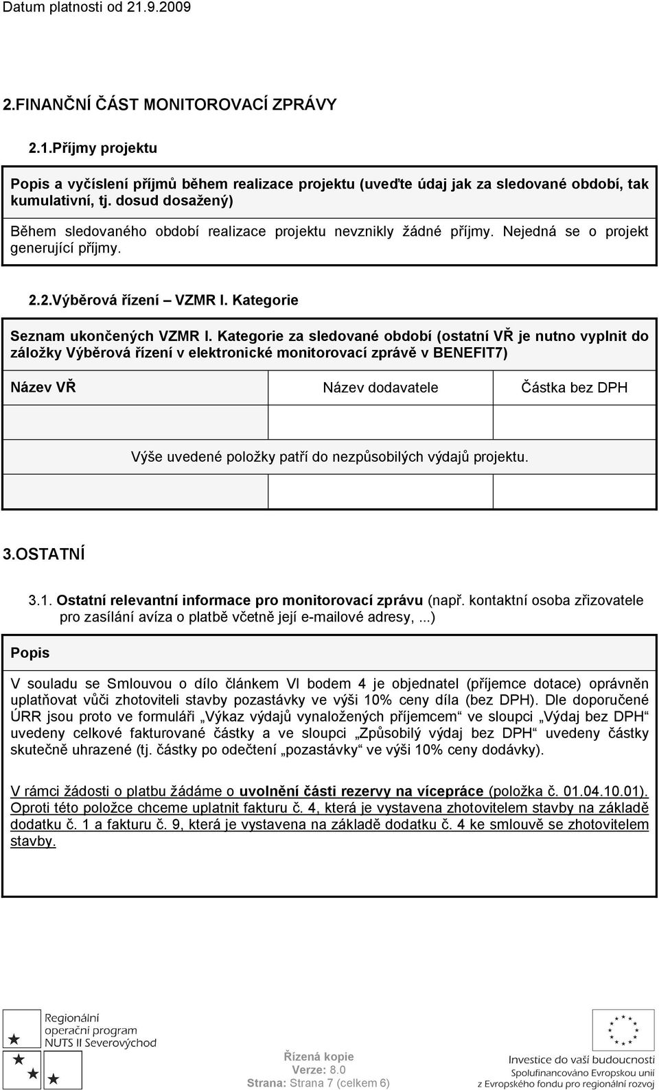 Kategorie za sledované období (ostatní VŘ je nutno vyplnit do záložky Výběrová řízení v elektronické monitorovací zprávě v BENEFIT7) Název VŘ Název dodavatele Částka bez DPH Výše uvedené položky