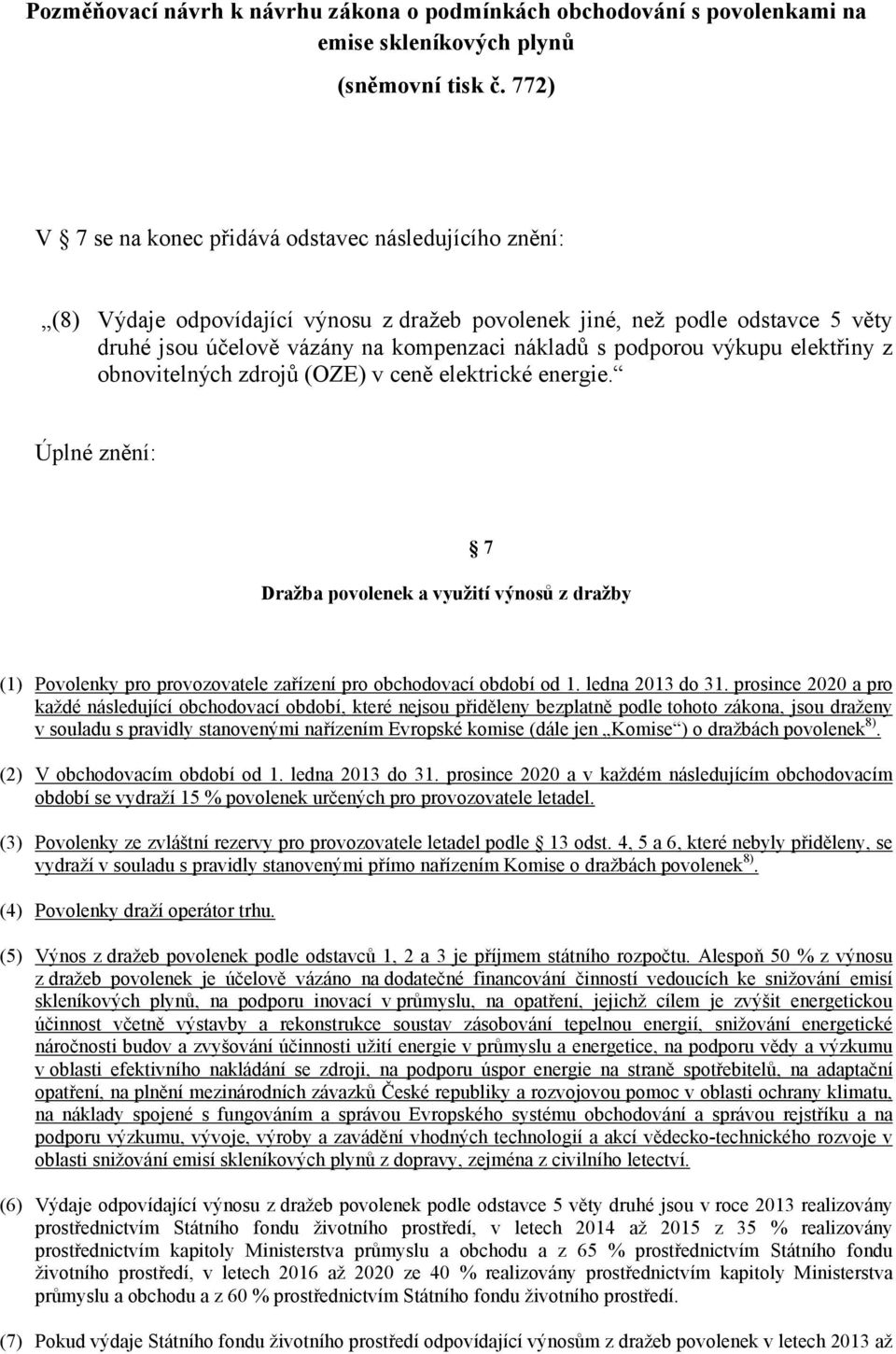 výkupu elektřiny z obnovitelných zdrojů (OZE) v ceně elektrické energie. Úplné znění: 7 Dražba povolenek a využití výnosů z dražby (1) Povolenky pro provozovatele zařízení pro obchodovací období od 1.