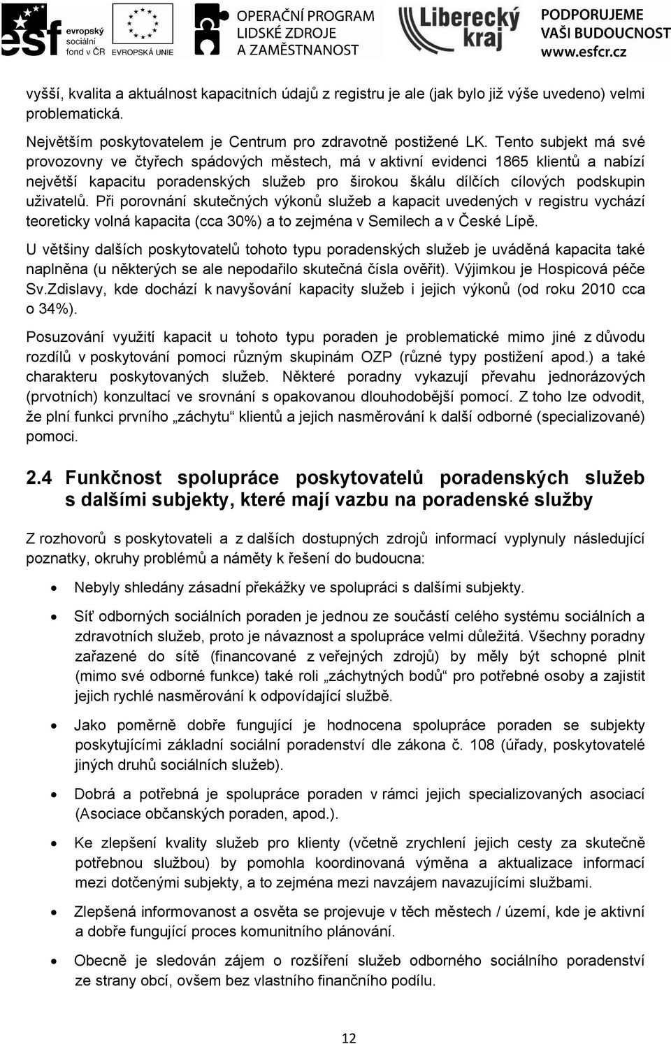 Při porovnání skutečných výkonů služeb a kapacit uvedených v registru vychází teoreticky volná kapacita (cca 30%) a to zejména v Semilech a v České Lípě.