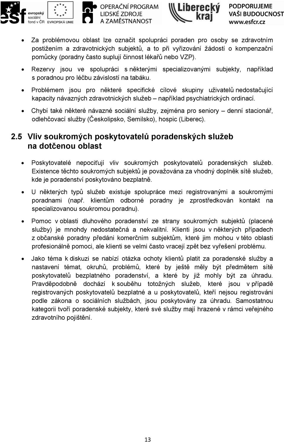 Problémem jsou pro některé specifické cílové skupiny uživatelů nedostačující kapacity návazných zdravotnických služeb například psychiatrických ordinací.