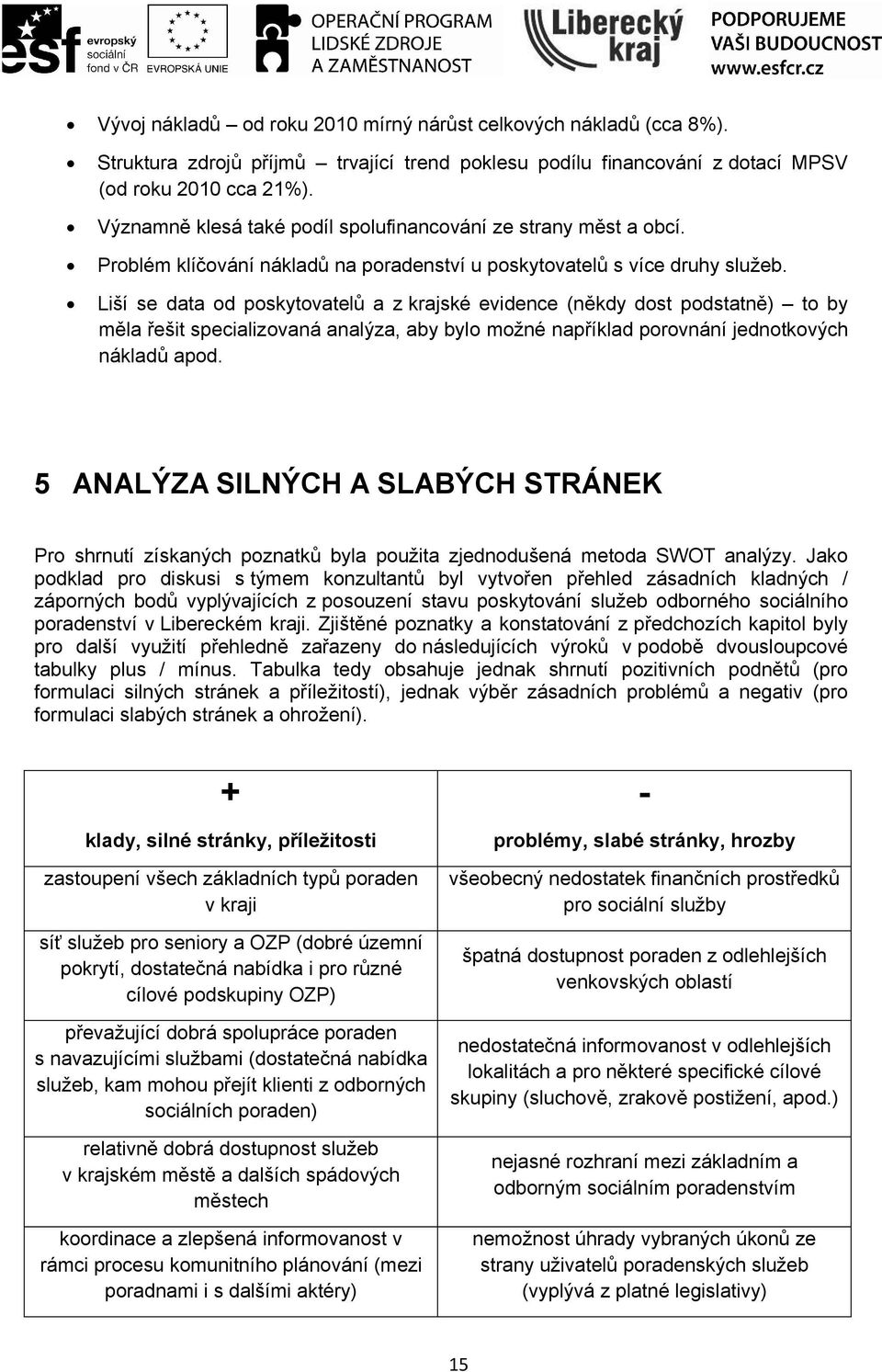 Liší se data od poskytovatelů a z krajské evidence (někdy dost podstatně) to by měla řešit specializovaná analýza, aby bylo možné například porovnání jednotkových nákladů apod.