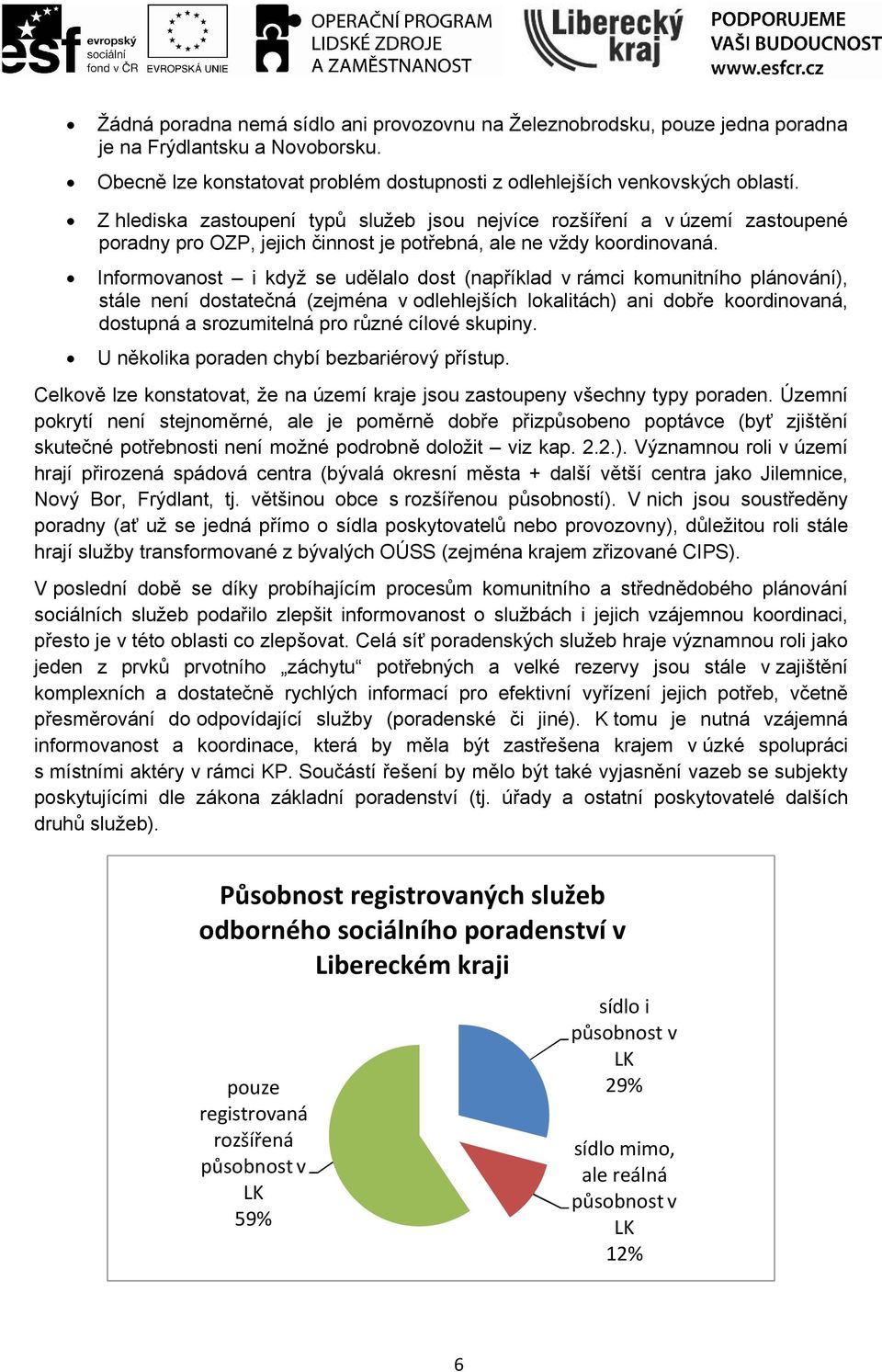 Informovanost i když se udělalo dost (například v rámci komunitního plánování), stále není dostatečná (zejména v odlehlejších lokalitách) ani dobře koordinovaná, dostupná a srozumitelná pro různé