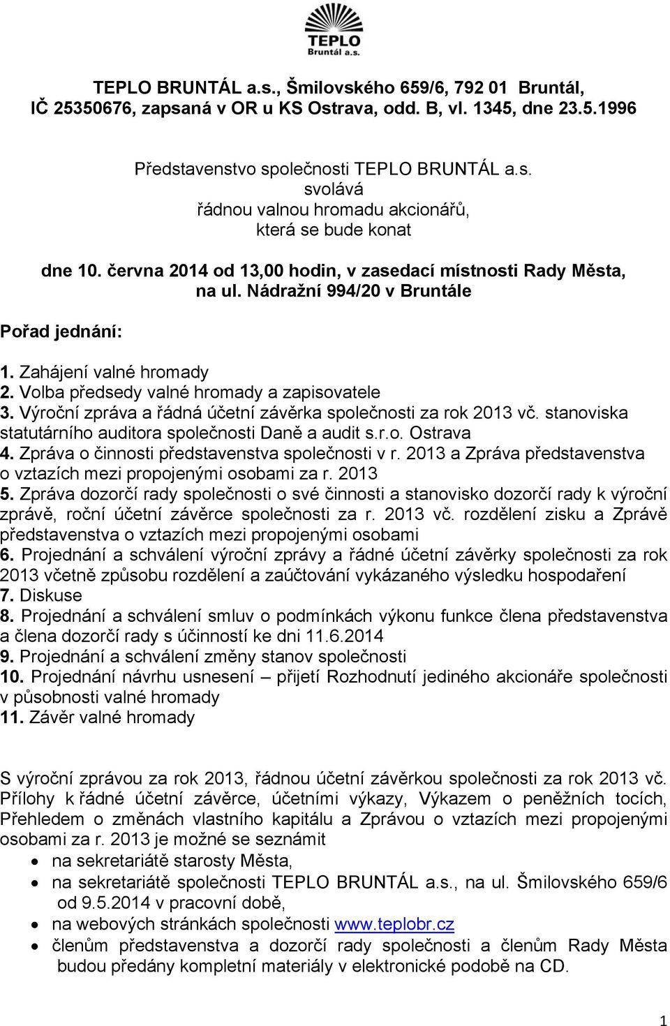 Výroční zpráva a řádná účetní závěrka společnosti za rok 2013 vč. stanoviska statutárního auditora společnosti Daně a audit s.r.o. Ostrava 4. Zpráva o činnosti představenstva společnosti v r.