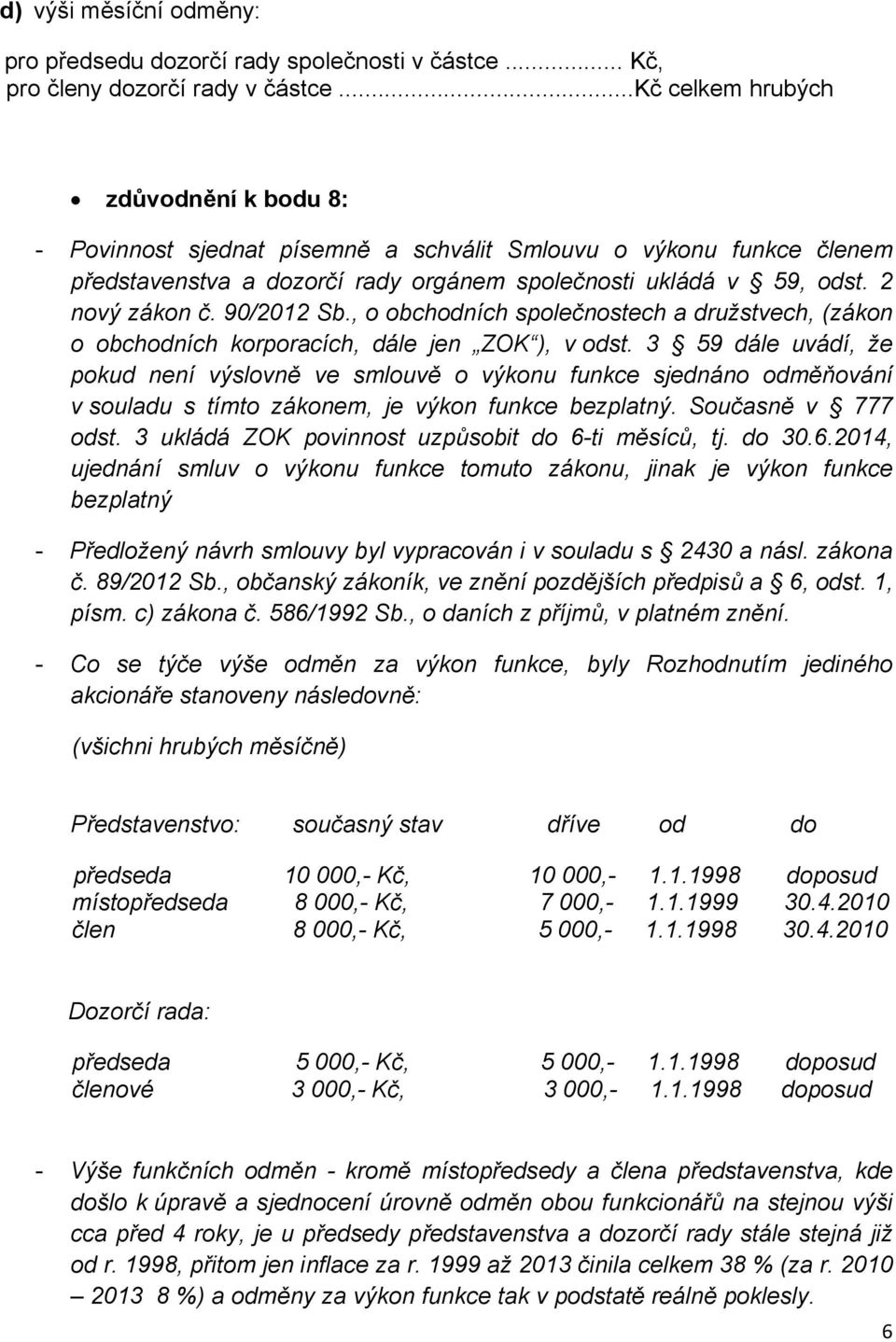 90/2012 Sb., o obchodních společnostech a družstvech, (zákon o obchodních korporacích, dále jen ZOK ), v odst.