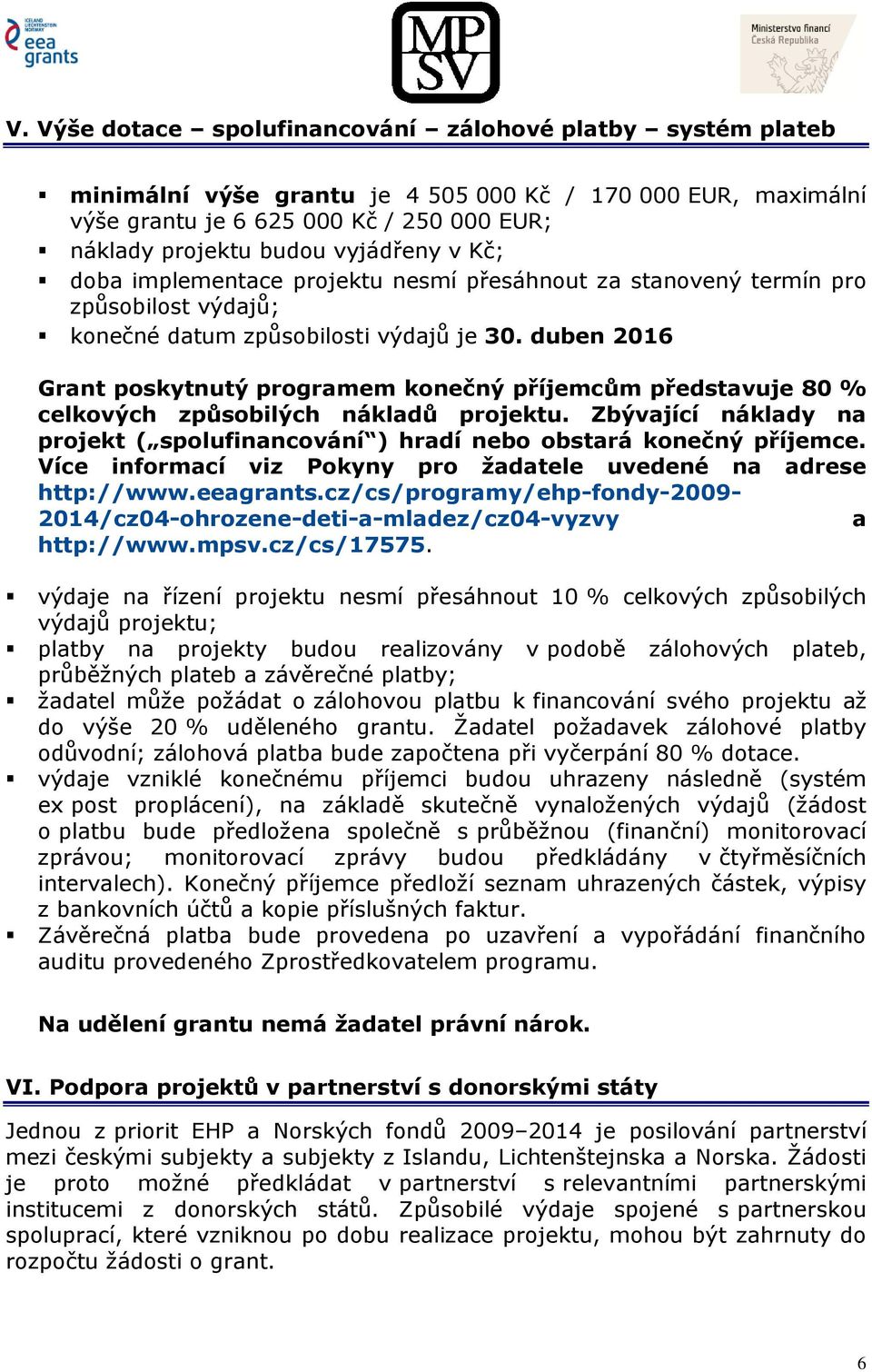 duben 2016 Grant poskytnutý programem konečný příjemcům představuje 80 % celkových způsobilých nákladů projektu. Zbývající náklady na projekt ( spolufinancování ) hradí nebo obstará konečný příjemce.