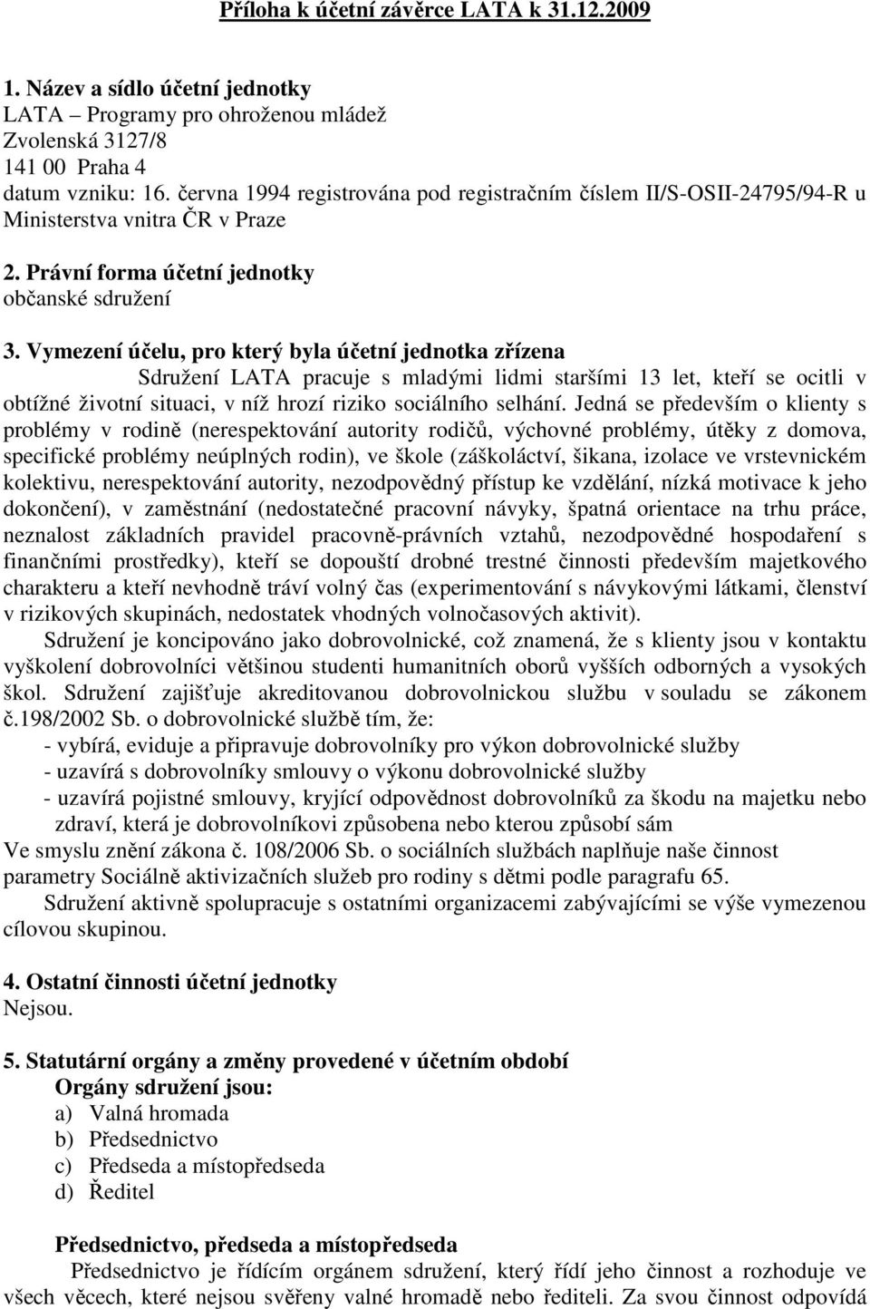 Vymezení účelu, pro který byla účetní jednotka zřízena Sdružení LATA pracuje s mladými lidmi staršími 13 let, kteří se ocitli v obtížné životní situaci, v níž hrozí riziko sociálního selhání.