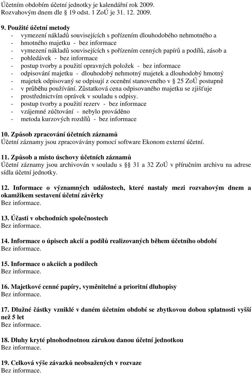 zásob a - pohledávek - bez informace - postup tvorby a použití opravných položek - bez informace - odpisování majetku - dlouhodobý nehmotný majetek a dlouhodobý hmotný - majetek odpisovaný se