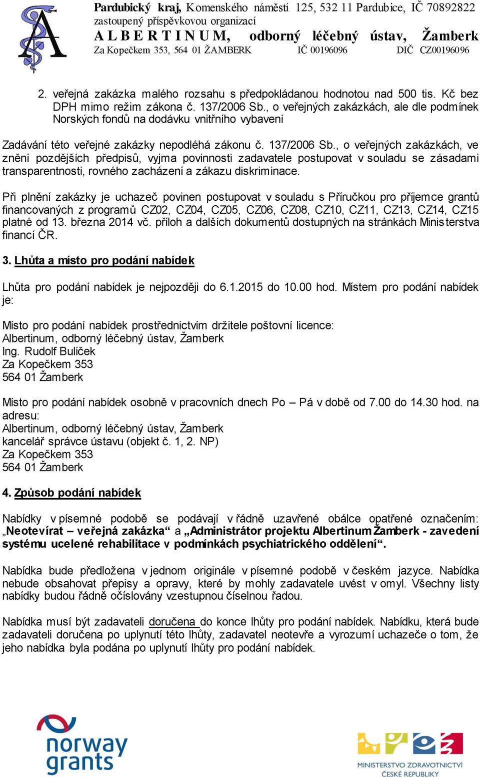 , o veřejných zakázkách, ve znění pozdějších předpisů, vyjma povinnosti zadavatele postupovat v souladu se zásadami transparentnosti, rovného zacházení a zákazu diskriminace.