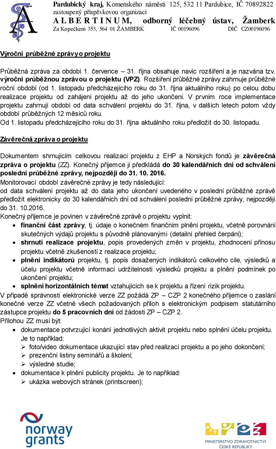 V prvním roce implementace projektu zahrnují období od data schválení projektu do 31. října, v dalších letech potom vždy období průběžných 12 měsíců roku. Od 1. listopadu předcházejícího roku do 31.