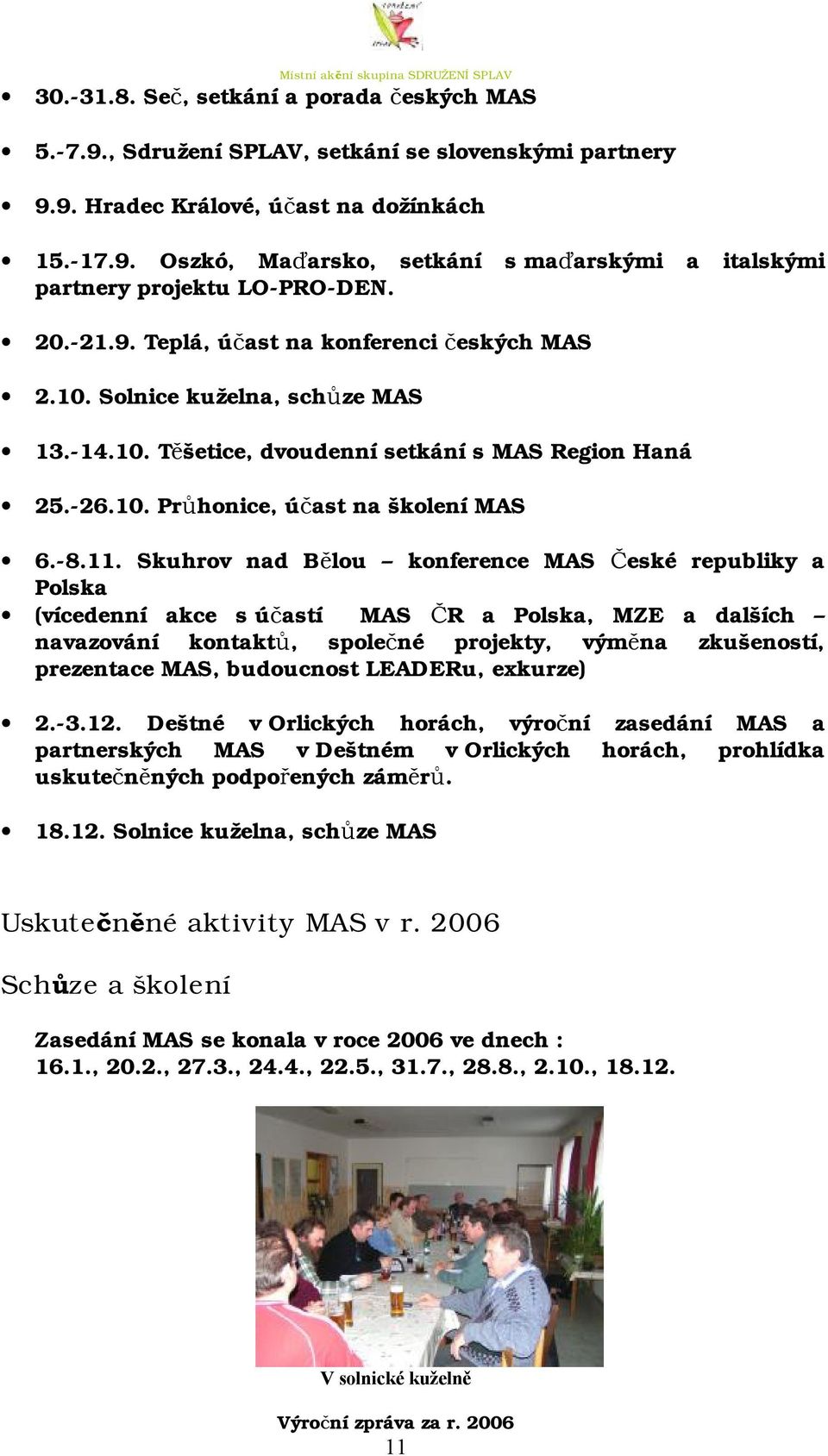 Skuhrov nad Bělou konference MAS České republiky a Polska (vícedenní akce s účastí MAS ČR a Polska, MZE a dalších navazování kontaktů, společné projekty, výměna zkušeností, prezentace MAS, budoucnost