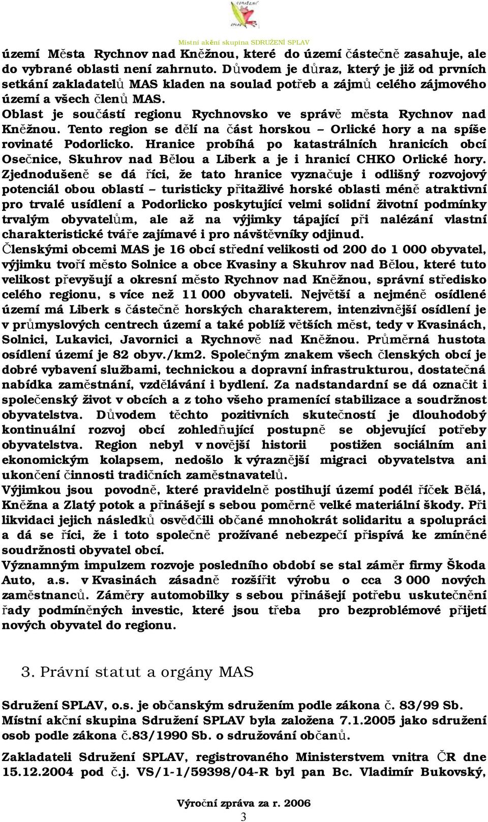 Oblast je součástí regionu Rychnovsko ve správě města Rychnov nad Kněžnou. Tento region se dělí na část horskou Orlické hory a na spíše rovinaté Podorlicko.