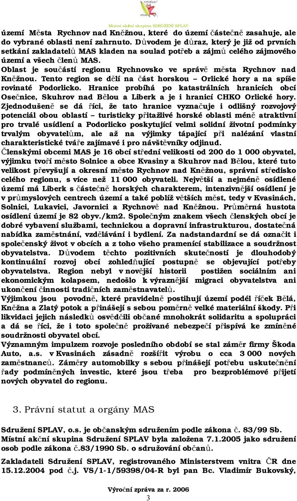 Oblast je součástí regionu Rychnovsko ve správě města Rychnov nad Kněžnou. Tento region se dělí na část horskou Orlické hory a na spíše rovinaté Podorlicko.