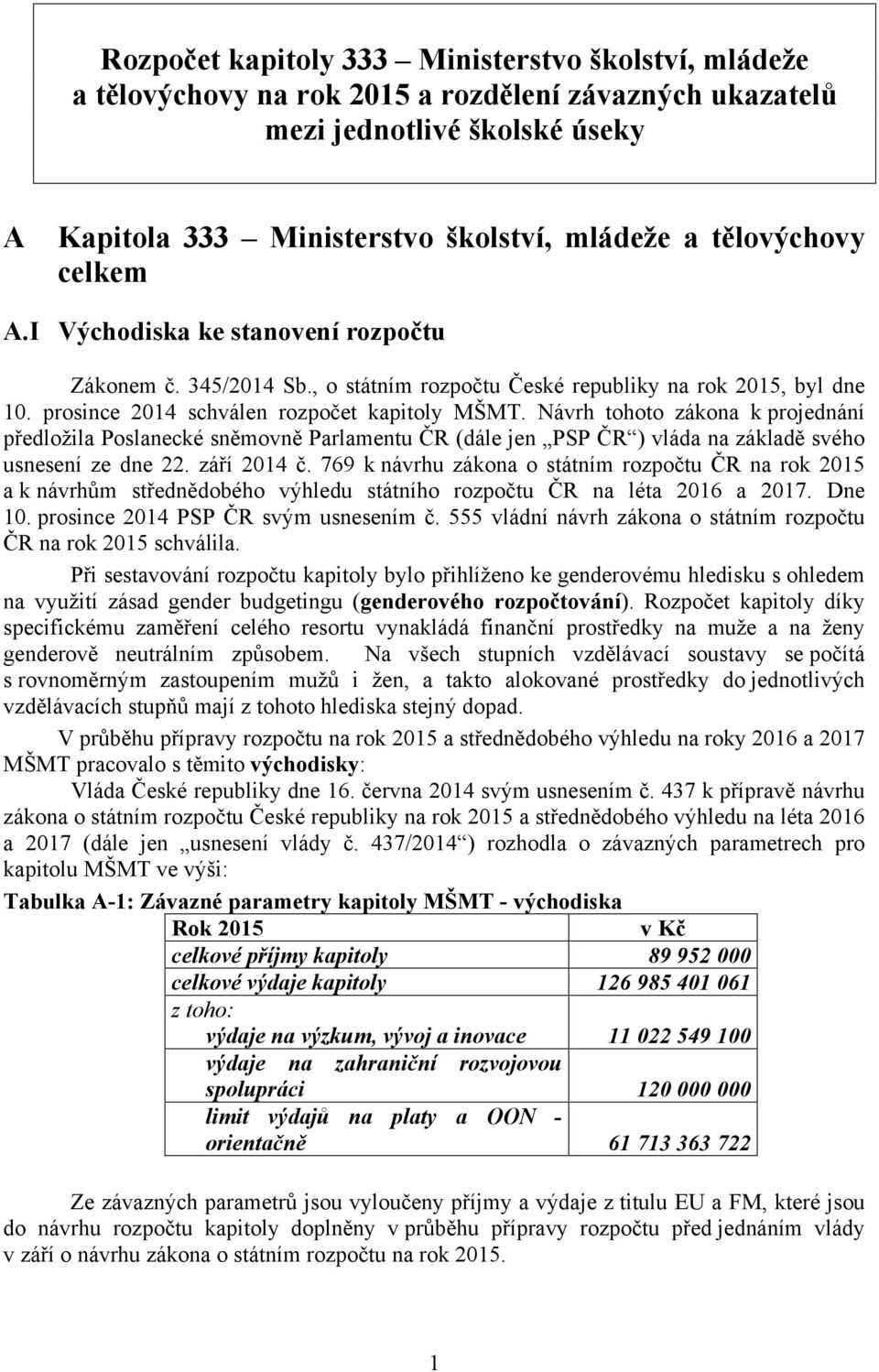 Návrh tohoto zákona k projednání předložila Poslanecké sněmovně Parlamentu ČR (dále jen PSP ČR ) vláda na základě svého usnesení ze dne 22. září 2014 č.