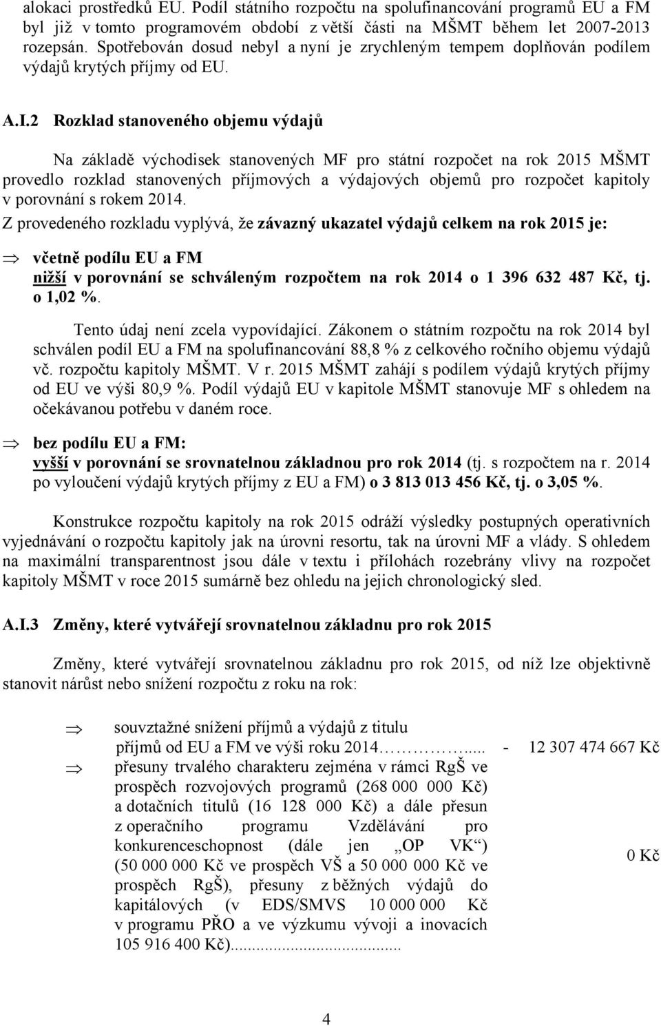 2 Rozklad stanoveného objemu výdajů Na základě východisek stanovených MF pro státní rozpočet na rok 2015 MŠMT provedlo rozklad stanovených příjmových a výdajových objemů pro rozpočet kapitoly v