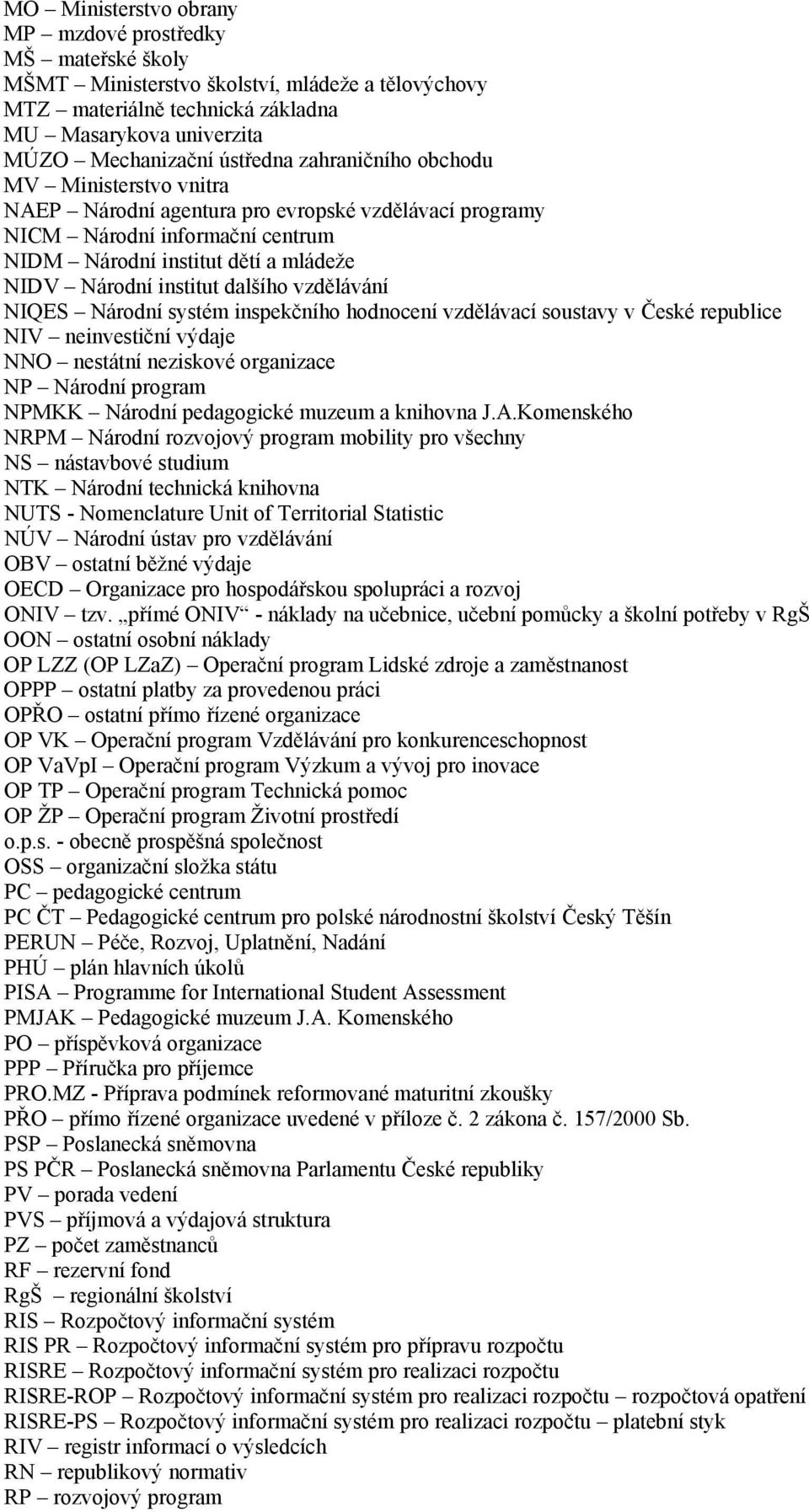 vzdělávání NIQES Národní systém inspekčního hodnocení vzdělávací soustavy v České republice NIV neinvestiční výdaje NNO nestátní neziskové organizace NP Národní program NPMKK Národní pedagogické