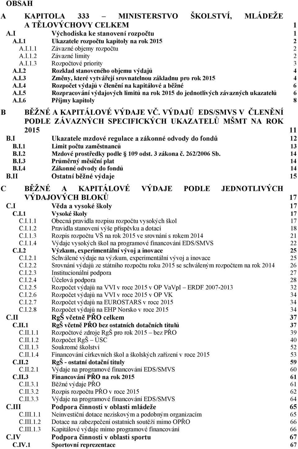 I.6 Příjmy kapitoly 8 B BĚŽNÉ A KAPITÁLOVÉ VÝDAJE VČ. VÝDAJŮ EDS/SMVS V ČLENĚNÍ PODLE ZÁVAZNÝCH SPECIFICKÝCH UKAZATELŮ MŠMT NA ROK 2015 11 B.I Ukazatele mzdové regulace a zákonné odvody do fondů 12 B.