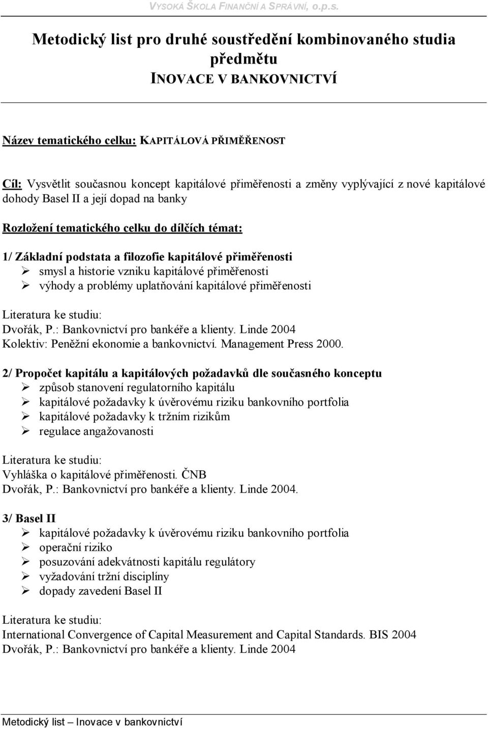 vzniku kapitálové přiměřenosti výhody a problémy uplatňování kapitálové přiměřenosti Kolektiv: Peněžní ekonomie a bankovnictví. Management Press 2000.