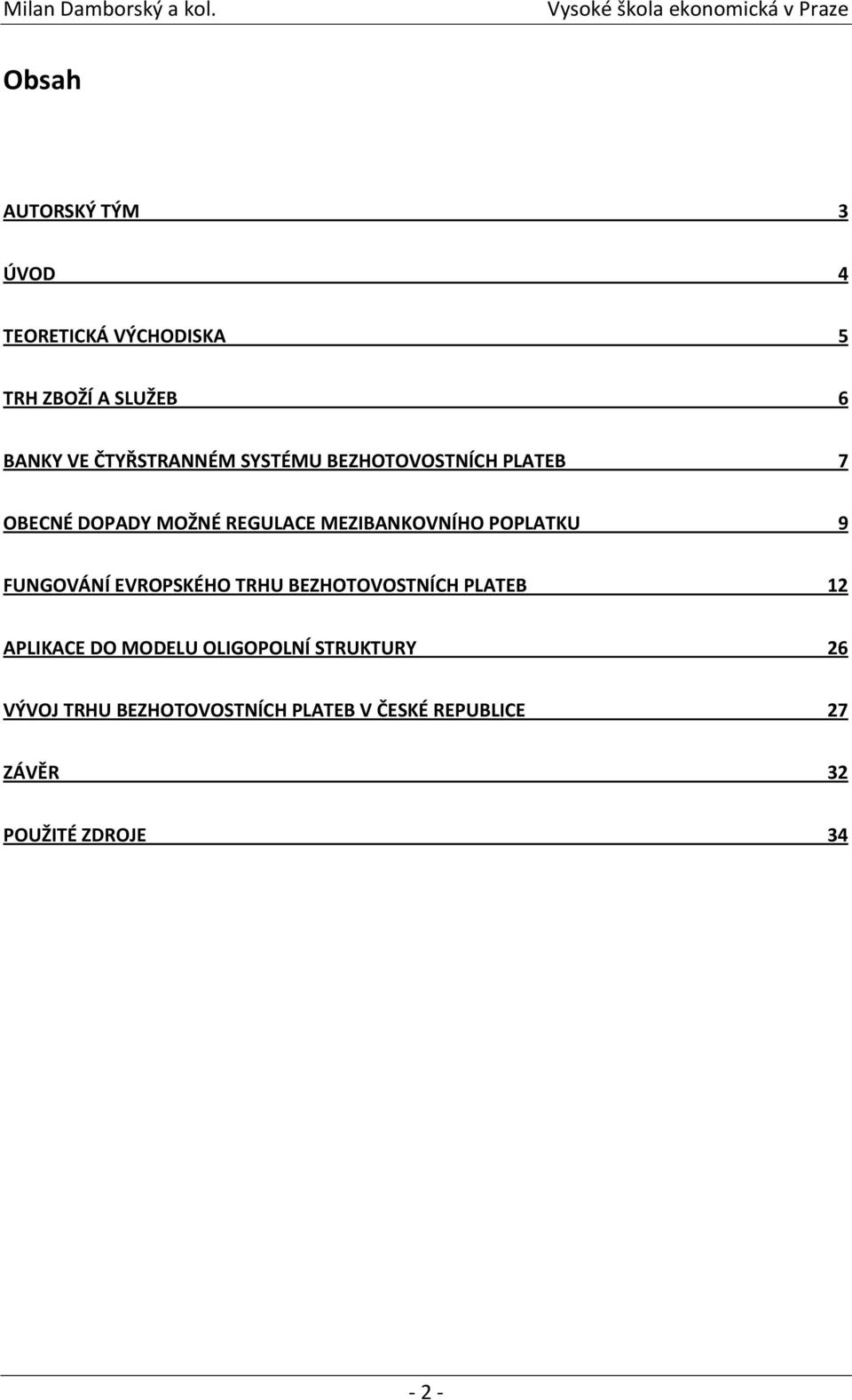 POPLATKU 9 FUNGOVÁNÍ EVROPSKÉHO TRHU BEZHOTOVOSTNÍCH PLATEB 12 APLIKACE DO MODELU