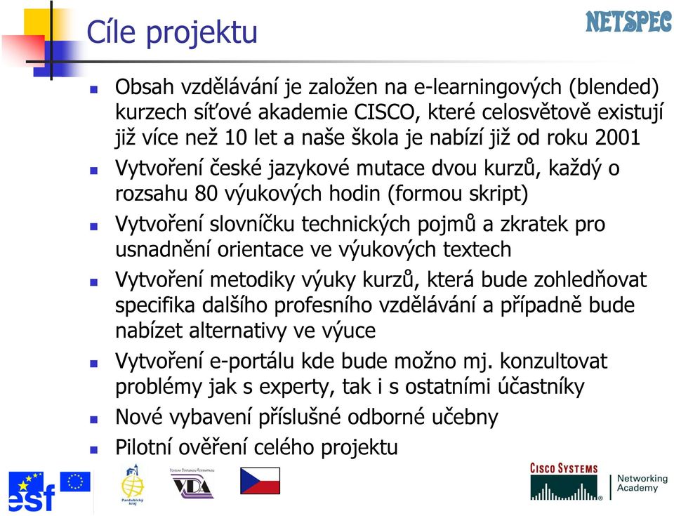 usnadnění orientace ve výukových textech Vytvoření metodiky výuky kurzů, která bude zohledňovat specifika dalšího profesního vzdělávání a případně bude nabízet alternativy