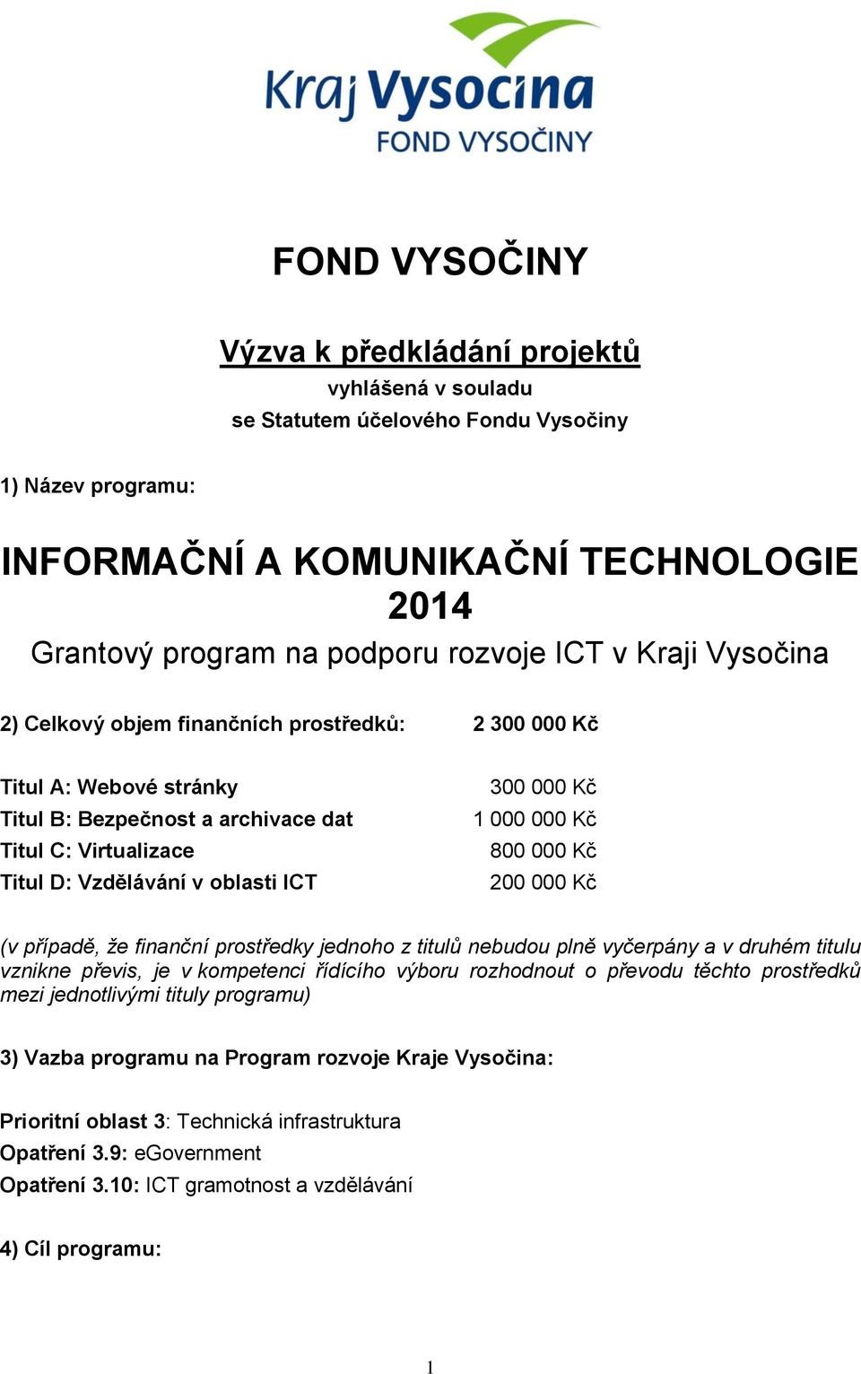 800 000 Kč 200 000 Kč (v případě, že finanční prstředky jednh z titulů nebudu plně vyčerpány a v druhém titulu vznikne převis, je v kmpetenci řídícíh výbru rzhdnut převdu těcht prstředků mezi