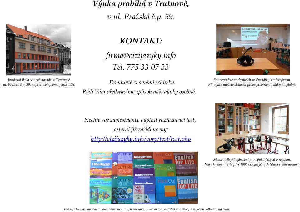 Při výuce můžete sledovat právě probíranou látku na plátně. Nechte své zaměstnance vyplnit rozřazovací test, ostatní již zařídíme my: http://cizijazyky.info/corp/test/test.