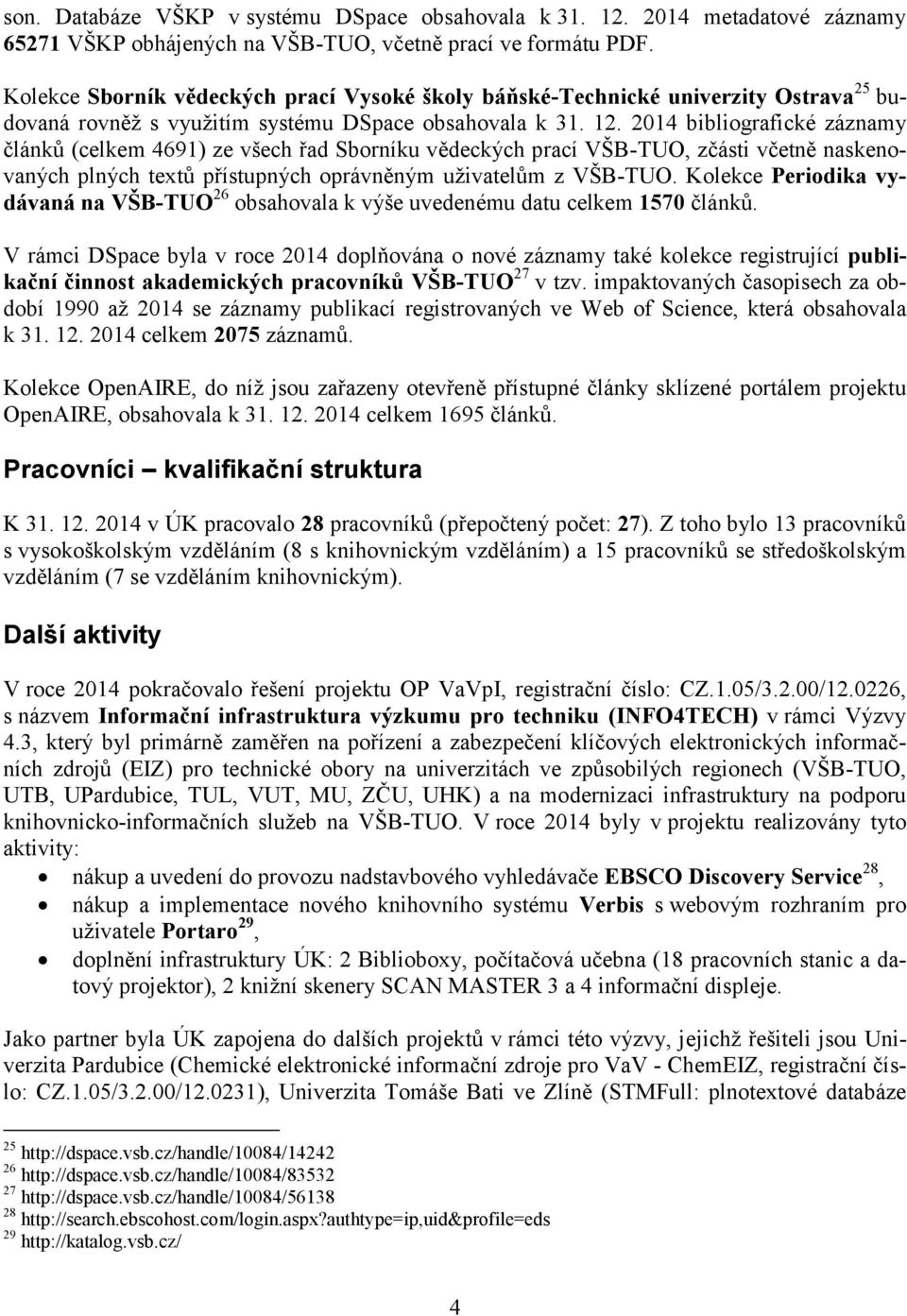 2014 bibliografické záznamy článků (celkem 4691) ze všech řad Sborníku vědeckých prací VŠB-TUO, zčásti včetně naskenovaných plných textů přístupných oprávněným uživatelům z VŠB-TUO.