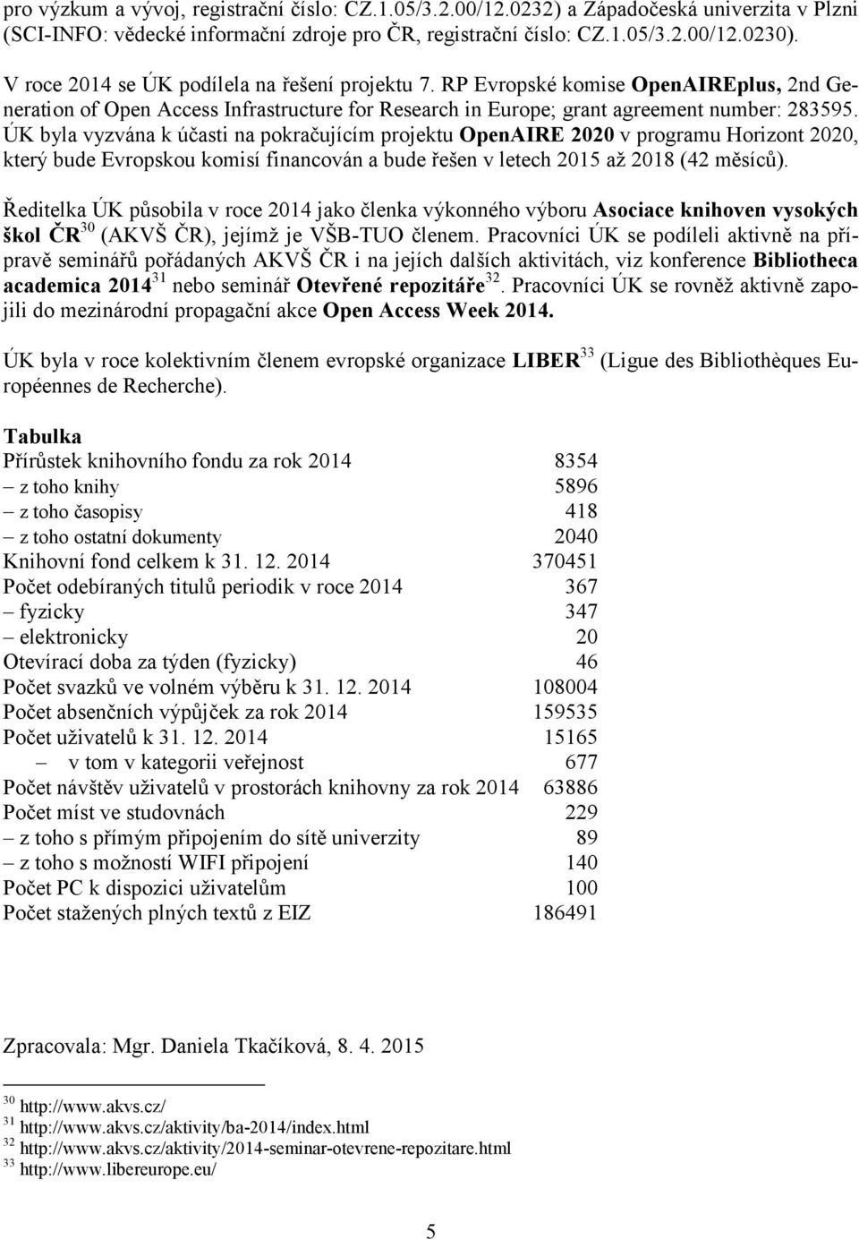 ÚK byla vyzvána k účasti na pokračujícím projektu OpenAIRE 2020 v programu Horizont 2020, který bude Evropskou komisí financován a bude řešen v letech 2015 až 2018 (42 měsíců).