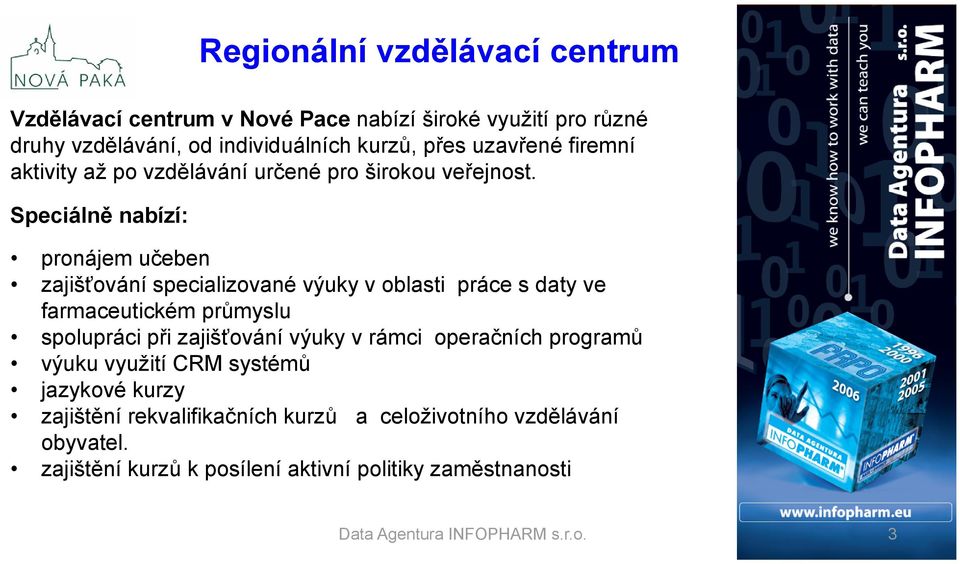 Speciálně nabízí: pronájem učeben zajišťování specializované výuky v oblasti práce s daty ve farmaceutickém průmyslu spolupráci při