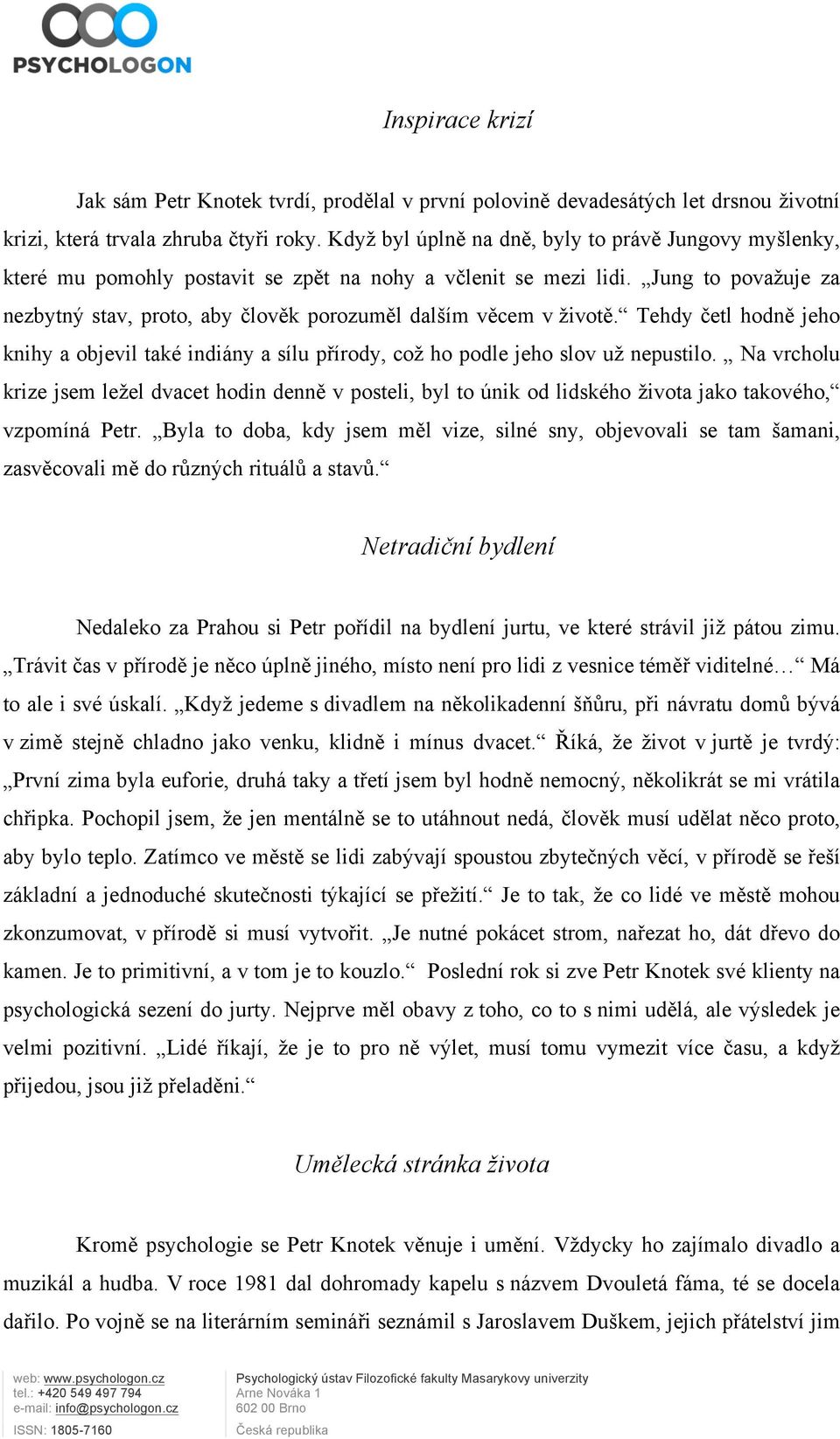 Jung to považuje za nezbytný stav, proto, aby člověk porozuměl dalším věcem v životě. Tehdy četl hodně jeho knihy a objevil také indiány a sílu přírody, což ho podle jeho slov už nepustilo.