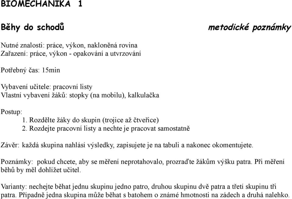 Rozdejte pracovní listy a nechte je pracovat samostatně Závěr: každá skupina nahlásí výsledky, zapisujete je na tabuli a nakonec okomentujete.