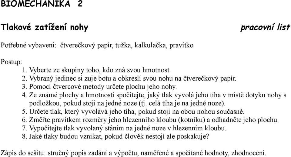 celá tíha je na jedné noze). 5. Určete tlak, který vyvolává jeho tíha, pokud stojí na obou nohou současně. 6. Změřte pravítkem rozměry jeho hlezenního kloubu (kotníku) a odhadněte jeho plochu. 7.