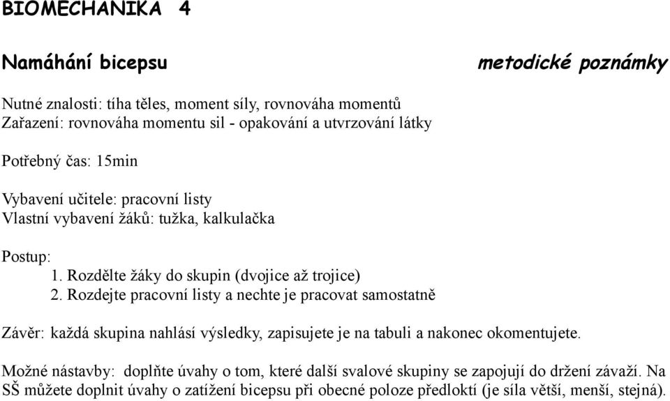 Rozdejte pracovní listy a nechte je pracovat samostatně Závěr: každá skupina nahlásí výsledky, zapisujete je na tabuli a nakonec okomentujete.