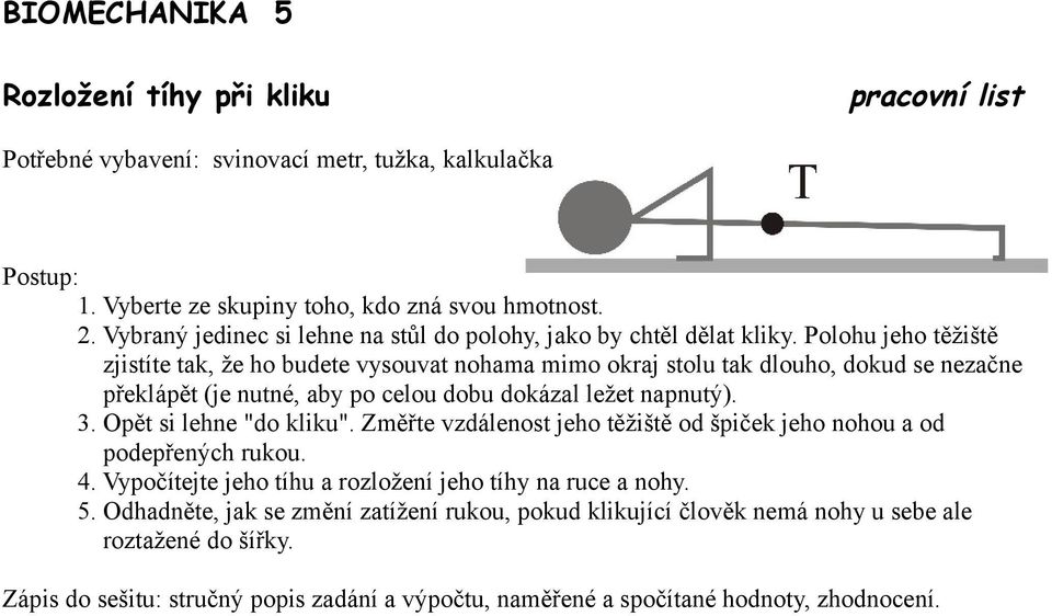 Polohu jeho těžiště zjistíte tak, že ho budete vysouvat nohama mimo okraj stolu tak dlouho, dokud se nezačne překlápět (je nutné, aby po celou dobu dokázal ležet napnutý). 3.