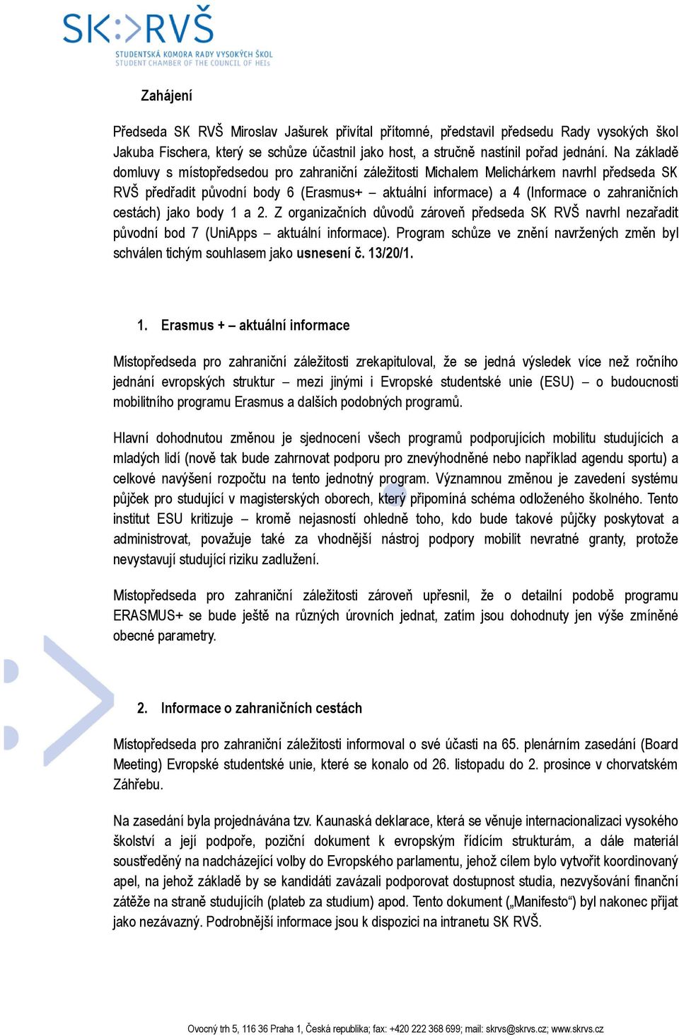 cestách) jako body 1 a 2. Z organizačních důvodů zároveň předseda SK RVŠ navrhl nezařadit původní bod 7 (UniApps aktuální informace).