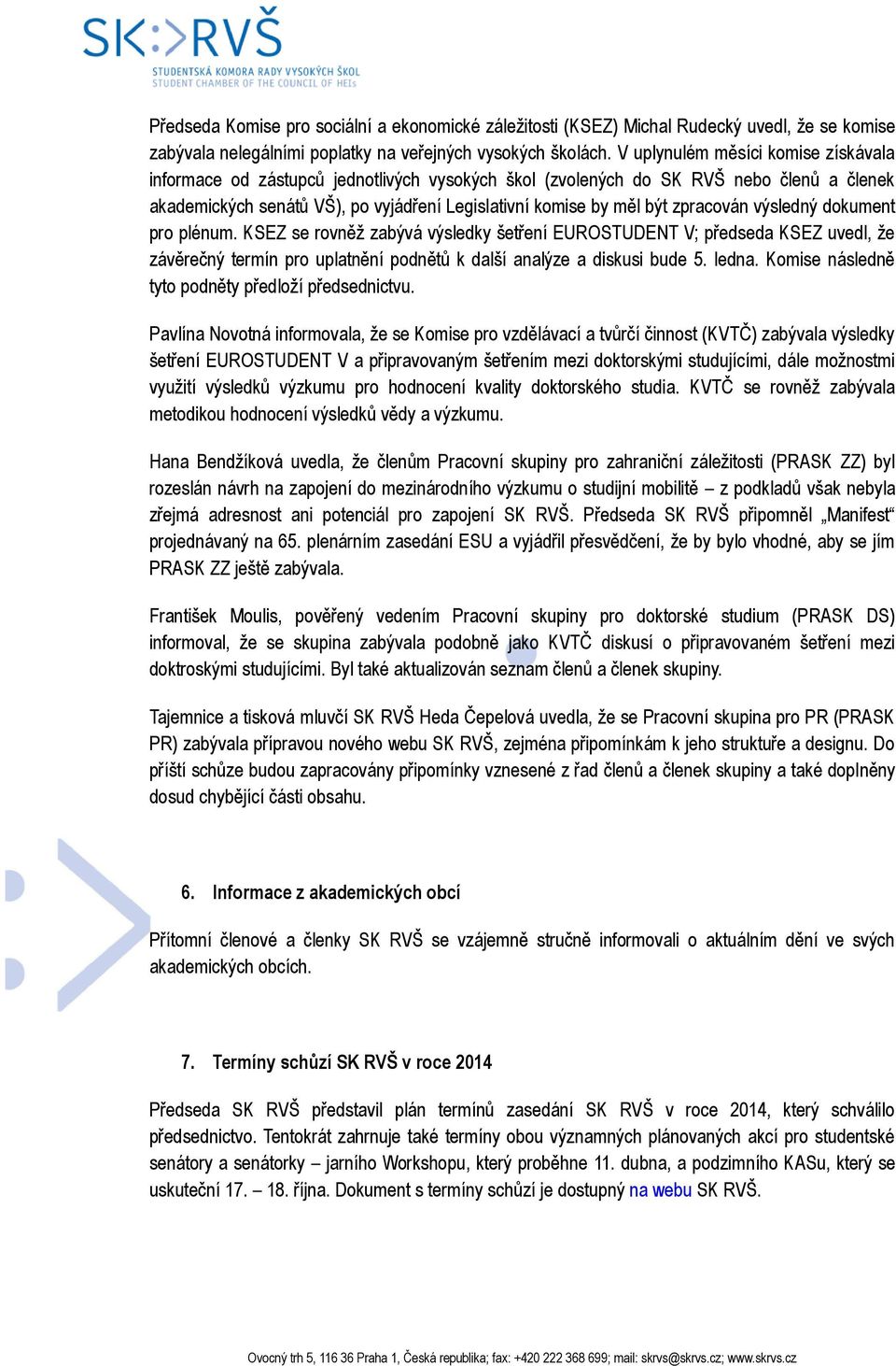 zpracován výsledný dokument pro plénum. KSEZ se rovněž zabývá výsledky šetření EUROSTUDENT V; předseda KSEZ uvedl, že závěrečný termín pro uplatnění podnětů k další analýze a diskusi bude 5. ledna.