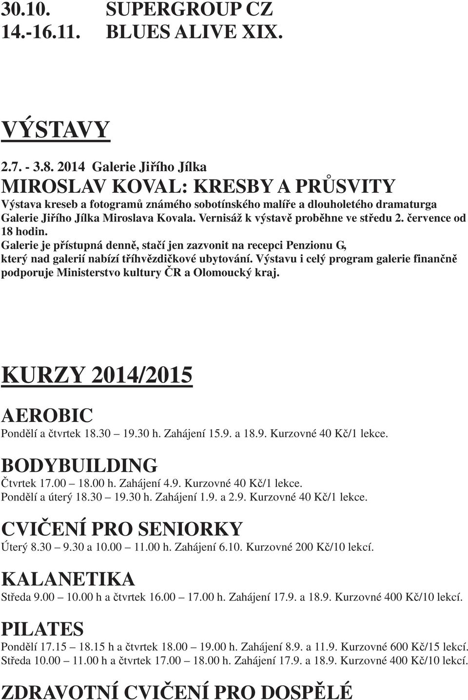 Vernisáž k výstav prob hne ve st edu 2. ervence od 18 hodin. Galerie je p ístupná denn, sta í jen zazvonit na recepci Penzionu G, který nad galerií nabízí t íhv zdi kové ubytování.