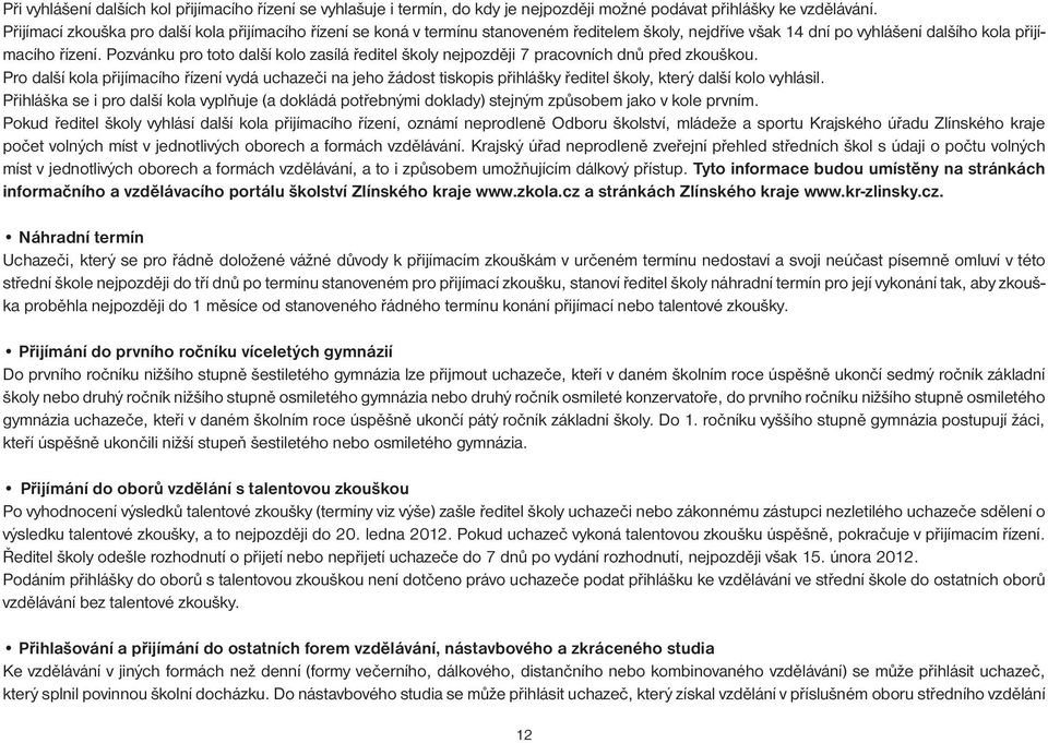 Pozvánku pro toto další kolo zasílá ředitel školy nejpozději 7 pracovních dnů před zkouškou.