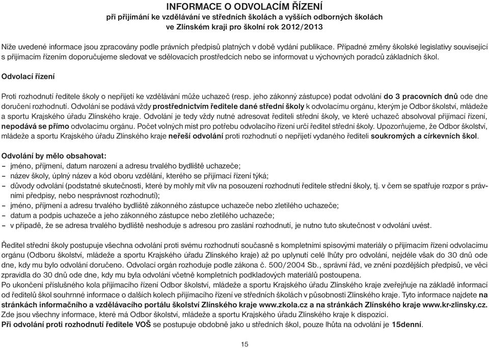 Případné změny školské legislativy související s přijímacím řízením doporučujeme sledovat ve sdělovacích prostředcích nebo se informovat u výchovných poradců základních škol.