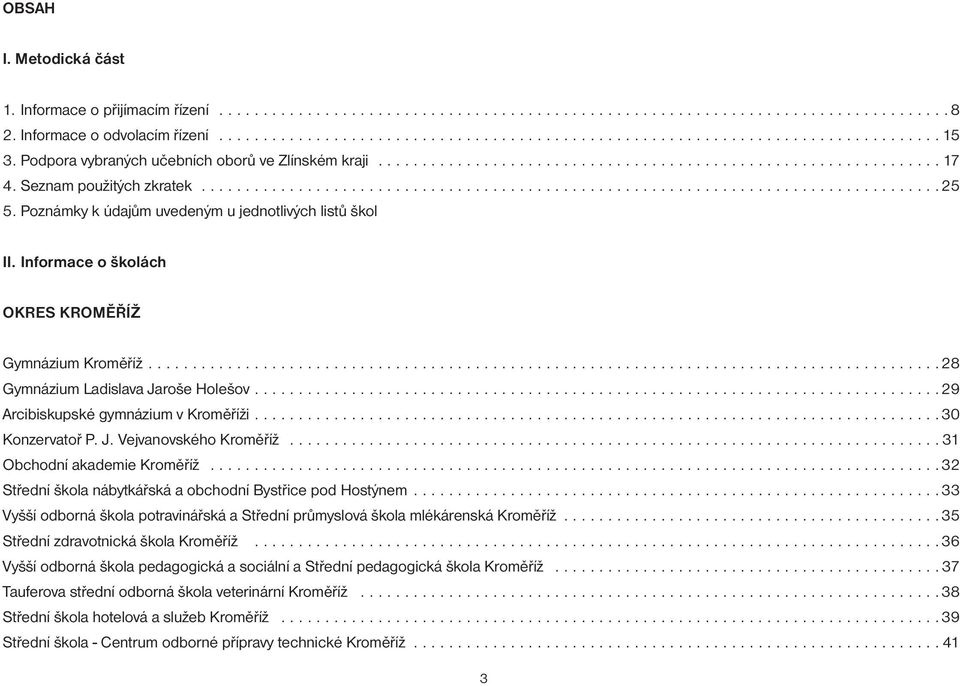 Poznámky k údajům uvedeným u jednotlivých listů škol II. Informace o školách OKRES KROMĚŘÍŽ Gymnázium Kroměříž..........................................................................................28 Gymnázium Ladislava Jaroše Holešov.