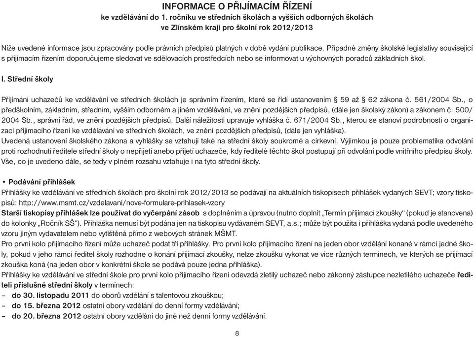 Případné změny školské legislativy související s přijímacím řízením doporučujeme sledovat ve sdělovacích prostředcích nebo se informovat u výchovných poradců základních škol. I.