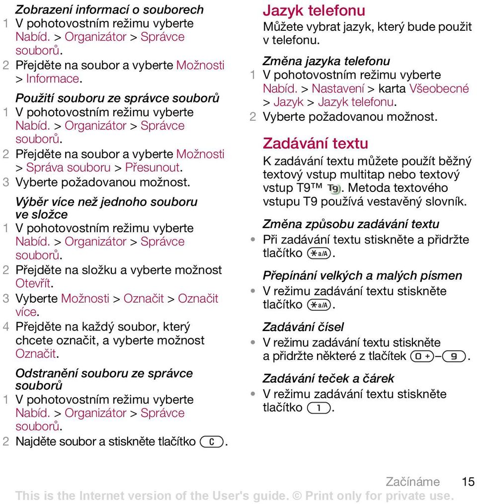 3 Vyberte Možnosti > Označit > Označit více. 4 Přejděte na každý soubor, který chcete označit, a vyberte možnost Označit. Odstranění souboru ze správce souborů Nabíd. > Organizátor > Správce souborů.